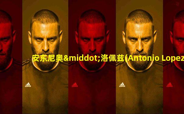 安东尼奥·洛佩兹(Antonio Lopez)